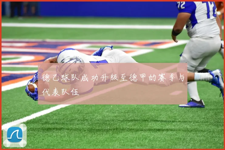 德乙球队成功升级至德甲的赛季与代表队伍