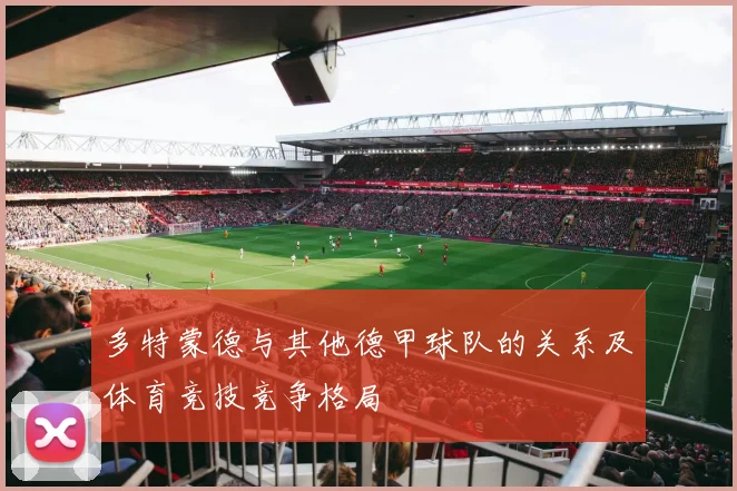 多特蒙德与其他德甲球队的关系及体育竞技竞争格局