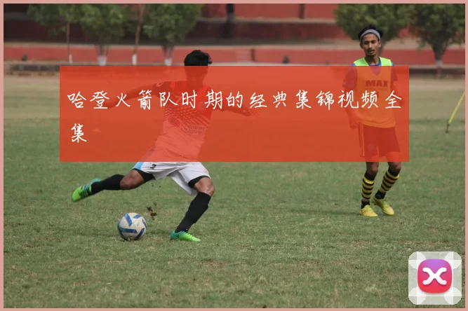 哈登火箭队时期的经典集锦视频全集