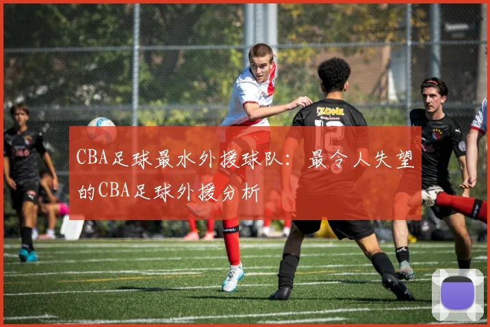 CBA足球最水外援球队：最令人失望的CBA足球外援分析